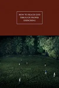 Главный постер фильма «How to Reach God Through Proper Exercising (2017)»