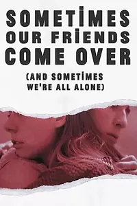 Главный постер фильма «Sometimes Our Friends Come Over (and sometimes we're all alone) (2018)»