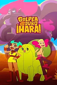 Главный постер мультсериала «Golpea duro, ¡Hara! (2018)»