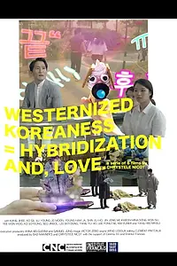 Главный постер фильма «WESTERNIZED KOREANESS= HYBRIDIZATION AND, LOVE. (2018)»