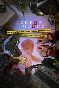 Постер к фильму «Teardrop Goodbye with Mandatory Directorial Commentary by Remy Von Trout (2019)»