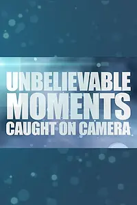 Главный постер сериала «Unbelievable Moments Caught on Camera (2014)»