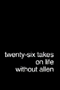 Главный постер фильма «Twenty-Six Takes on Life Without Allen (2005)»