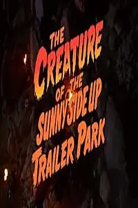 Постер к фильму «The Creature of the Sunny Side Up Trailer Park (2006)»