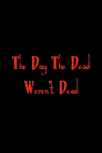 Главный постер фильма «The Day the Dead Weren't Dead (2007)»