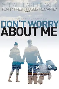 Главный постер фильма «Don't Worry About Me (2009)»