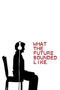 Главный постер фильма «What The Future Sounded Like (2007)»