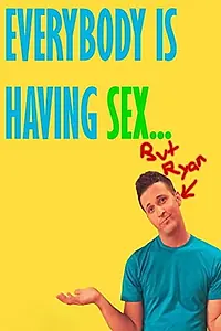 Главный постер фильма «Everybody Is Having Sex... But Ryan (2009)»