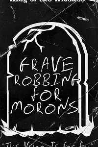 Постер к фильму «Grave Robbing for Morons»