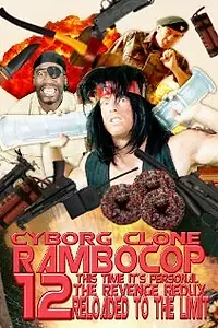 Главный постер фильма «Киборг-клон Рэмбокоп 12: На этот раз это личное, и месть возвращается перезагруженной до предела (2011)»