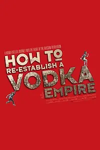 Главный постер фильма «Как восстановить водочную империю (2012)»