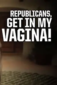 Главный постер фильма «Republicans, Get in My Vagina! (2012)»