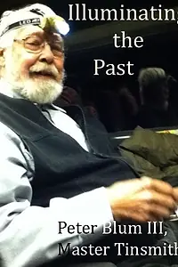 Главный постер фильма «Peter Blum III: Master Tinsmith - Illuminating the Past»