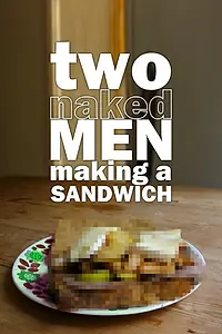 Постер к сериалу «Two Naked Men Making a Sandwich (2010)»