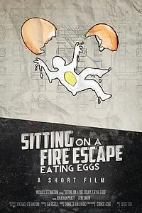 Постер к фильму «Sitting on a Fire Escape Eating Eggs (2015)»