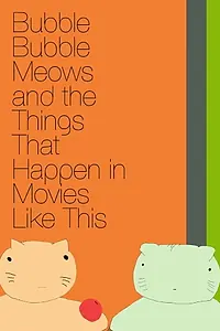 Постер к мультфильму «Bubble Bubble Meows and the Things That Happen in Movies Like This (2016)»