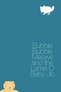 Постер к мультфильму «Bubble Bubble Meows and the Lame-O Baby Jib (2015)»