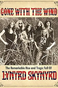 Главный постер фильма «Gone with the Wind: The Remarkable Rise and Tragic Fall of Lynyrd Skynyrd (2015)»