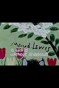 Постер к фильму «Maud Lewis: A World Without Shadows (1976)»